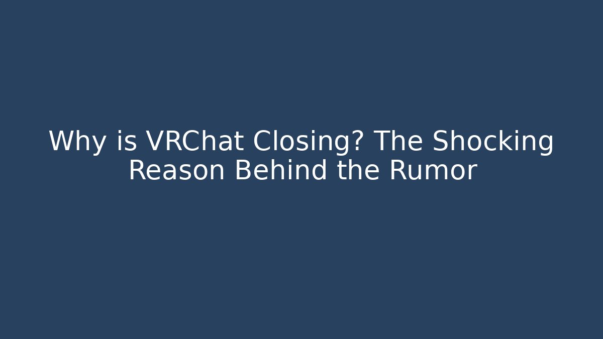 Why is VRChat Closing? The Shocking Reason Behind the Rumor