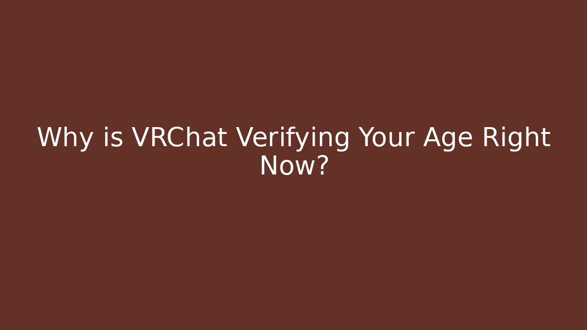 Why is VRChat Verifying Your Age Right Now?