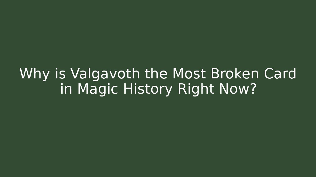 Why is Valgavoth the Most Broken Card in Magic History Right Now?