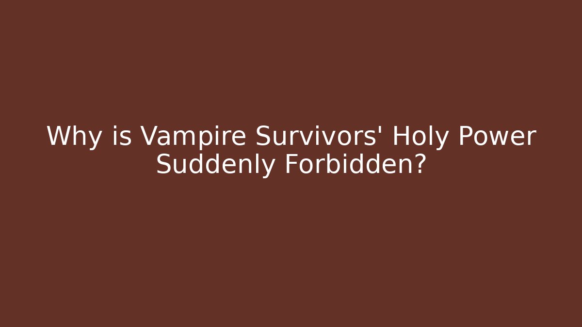 Why is Vampire Survivors' Holy Power Suddenly Forbidden?