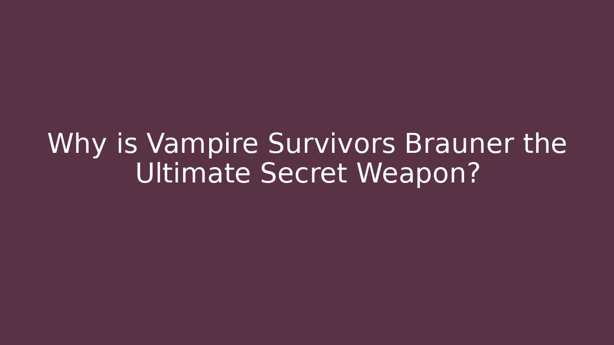 Why is Vampire Survivors Brauner the Ultimate Secret Weapon?