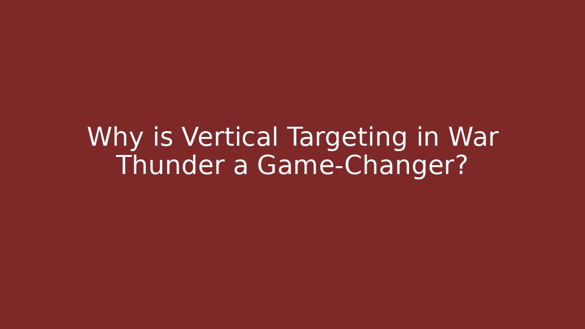 Why is Vertical Targeting in War Thunder a Game-Changer?