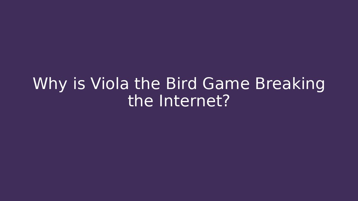 Why is Viola the Bird Game Breaking the Internet?