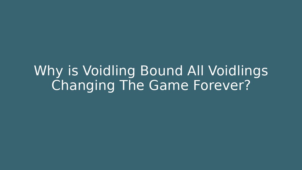 Why is Voidling Bound All Voidlings Changing The Game Forever?
