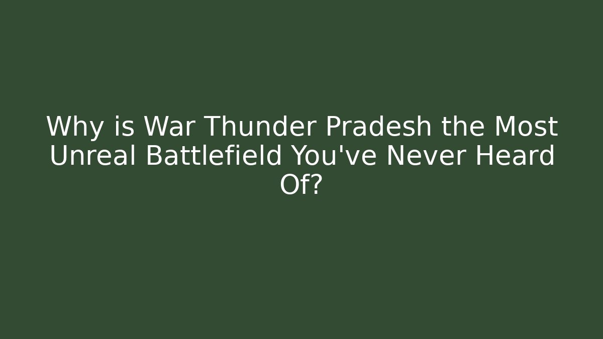 Why is War Thunder Pradesh the Most Unreal Battlefield You've Never Heard Of? - Critter Realm