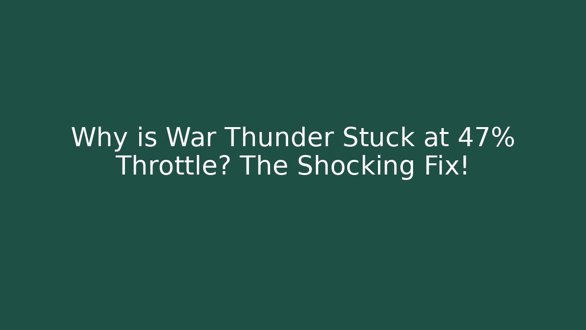 Why is War Thunder Stuck at 47% Throttle? The Shocking Fix! - Critter Realm