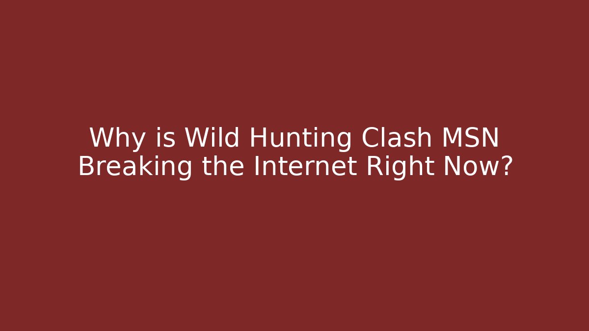 Why is Wild Hunting Clash MSN Breaking the Internet Right Now?
