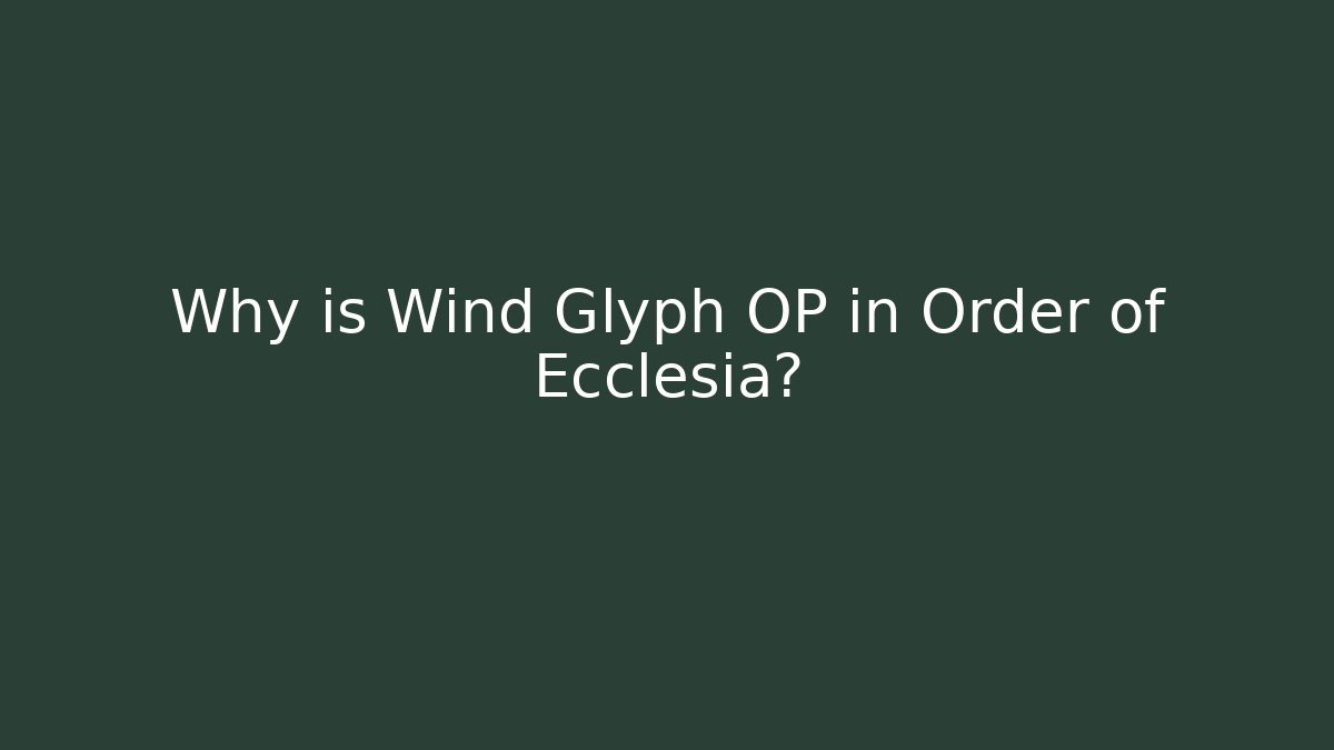 Why is Wind Glyph OP in Order of Ecclesia?