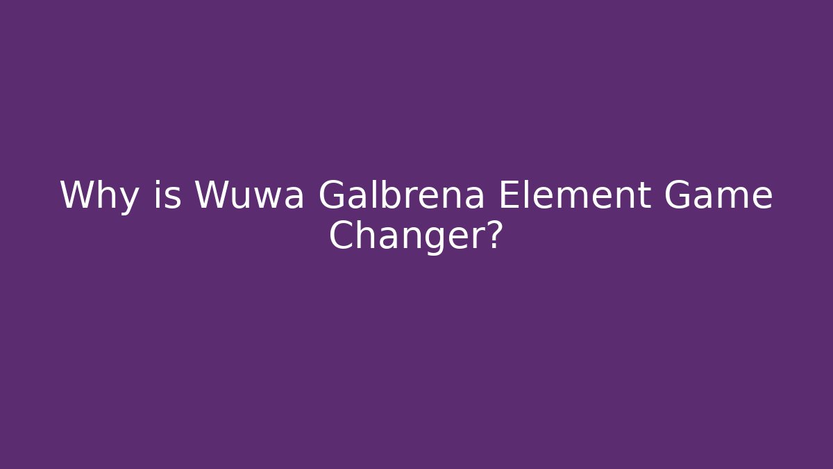 Why is Wuwa Galbrena Element Game Changer? - Critter Realm