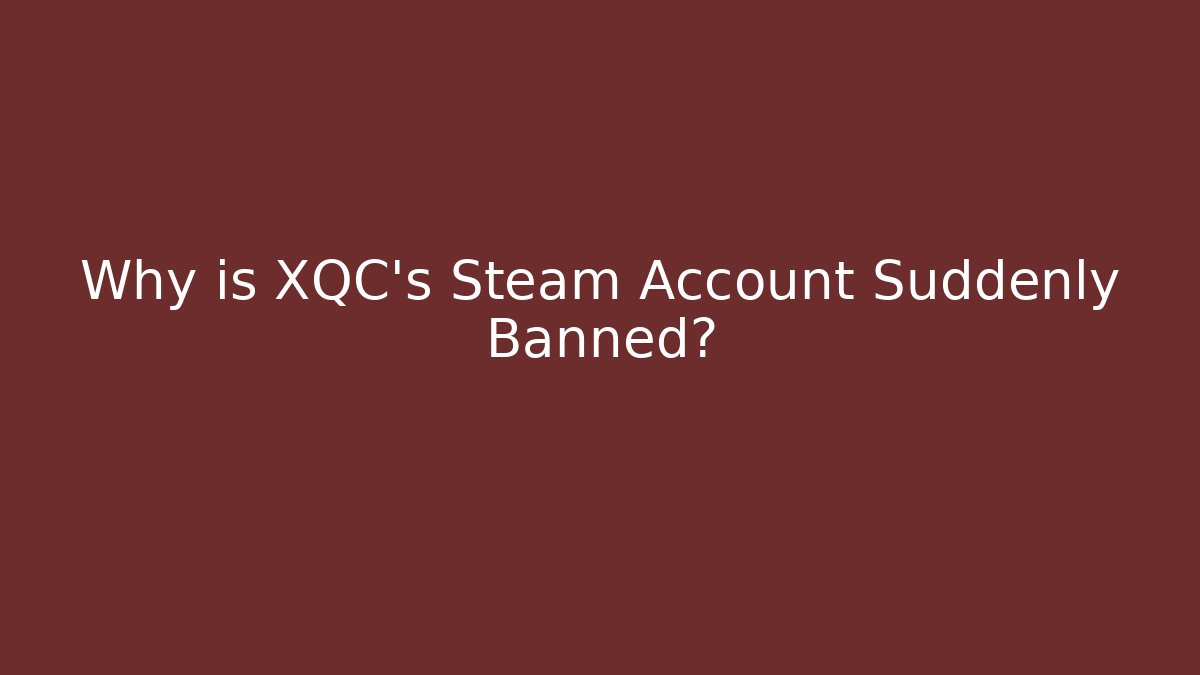 Why is XQC's Steam Account Suddenly Banned?