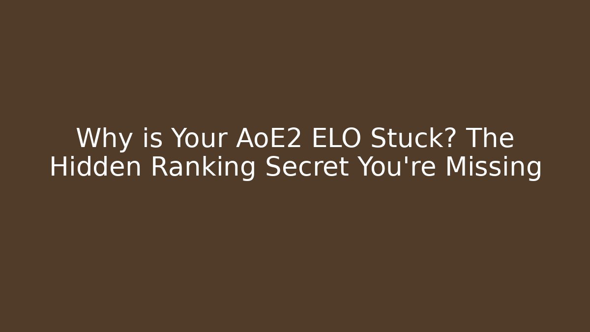 Why is Your AoE2 ELO Stuck? The Hidden Ranking Secret You’re Missing