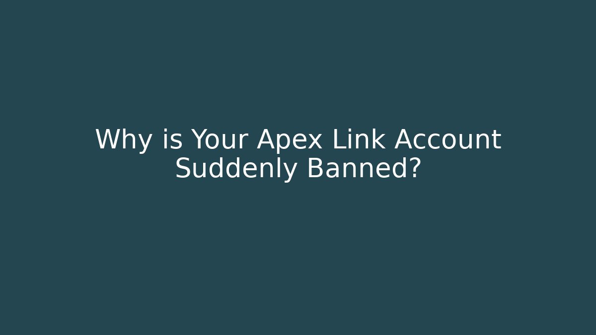 Why is Your Apex Link Account Suddenly Banned?
