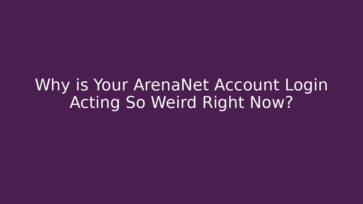 Why is Your ArenaNet Account Login Acting So Weird Right Now?
