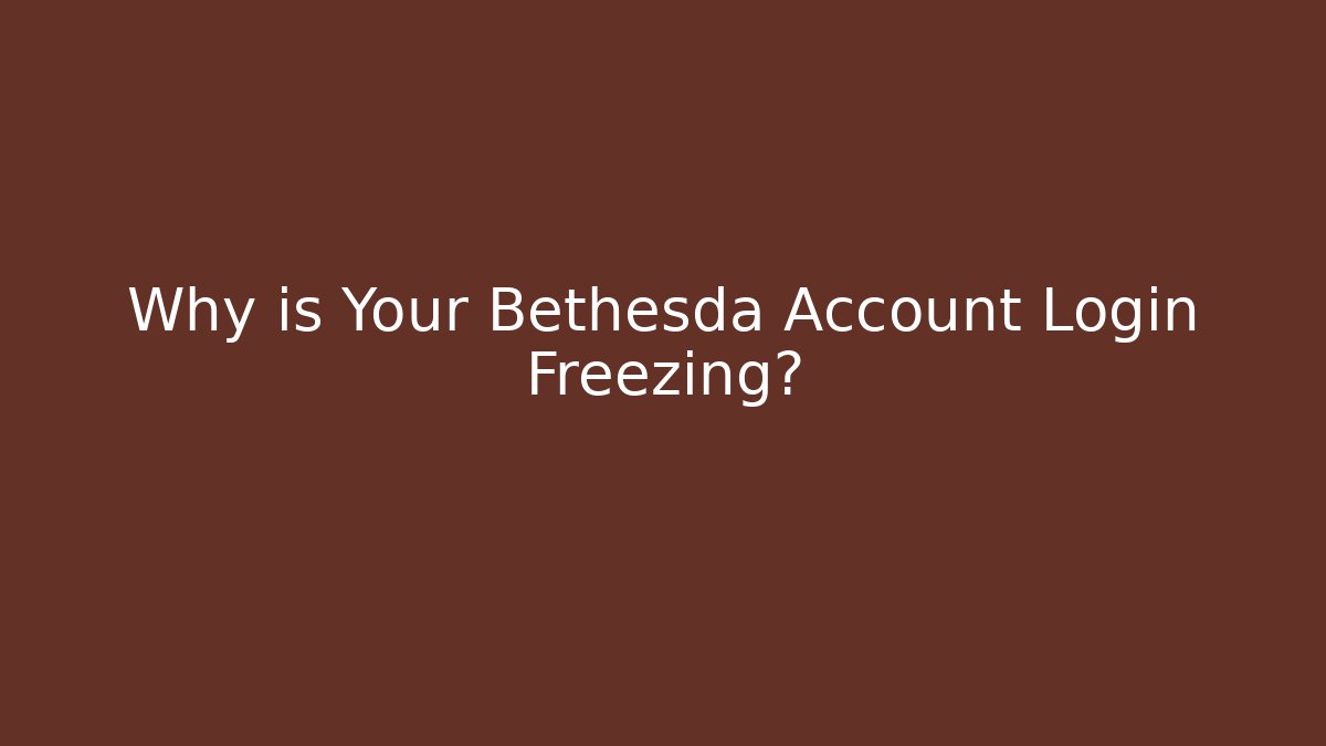Why is Your Bethesda Account Login Freezing? - Critter Realm