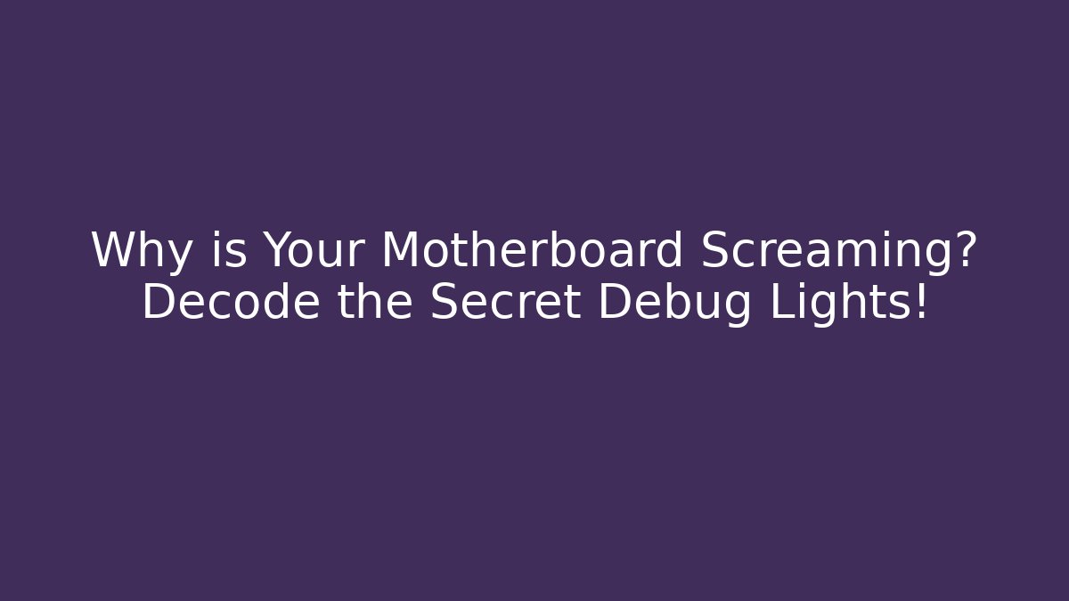 Why is Your Motherboard Screaming? Decode the Secret Debug Lights!