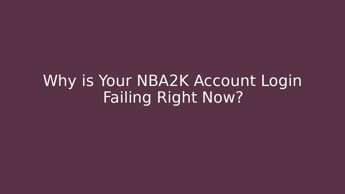 Why is Your NBA2K Account Login Failing Right Now?