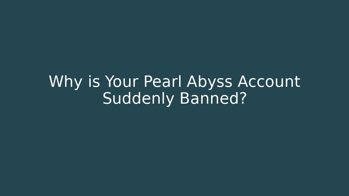 Why is Your Pearl Abyss Account Suddenly Banned?
