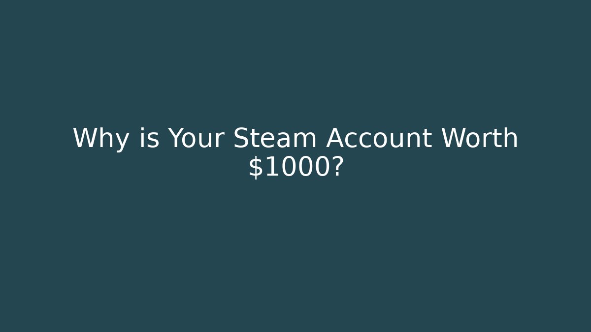 Why is Your Steam Account Worth $1000?