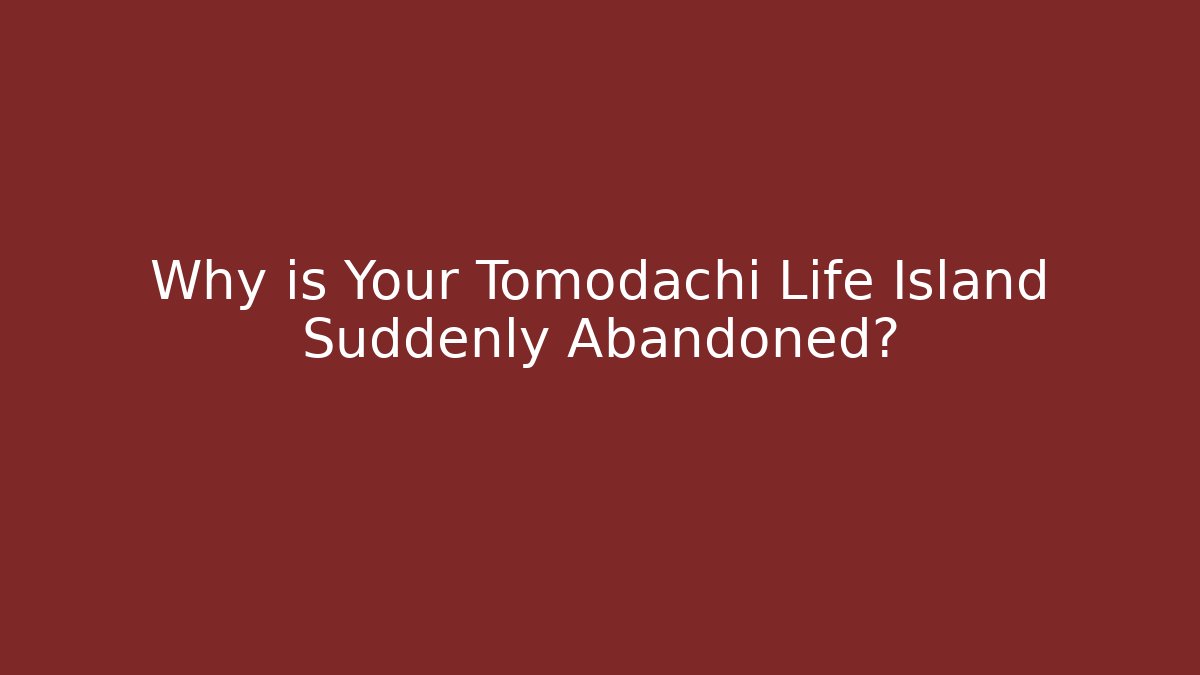 Why is Your Tomodachi Life Island Suddenly Abandoned?