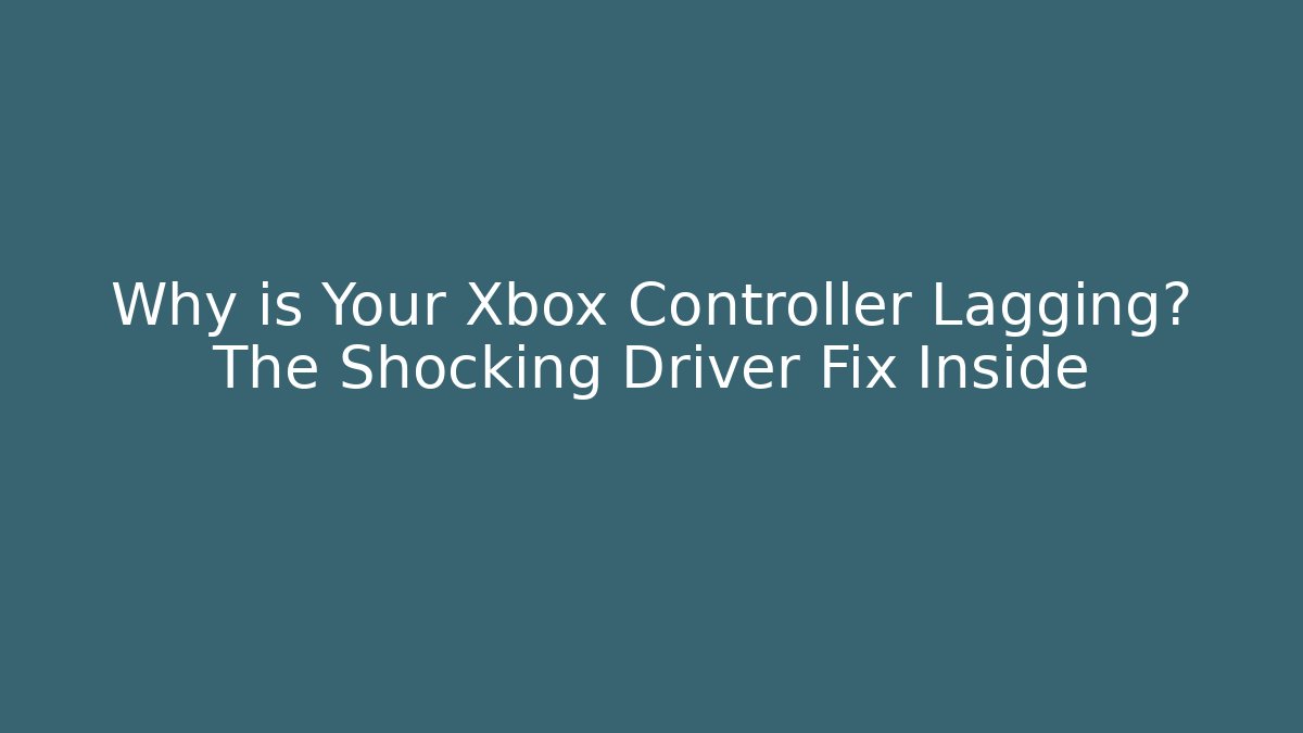Why is Your Xbox Controller Lagging? The Shocking Driver Fix Inside - Critter Realm