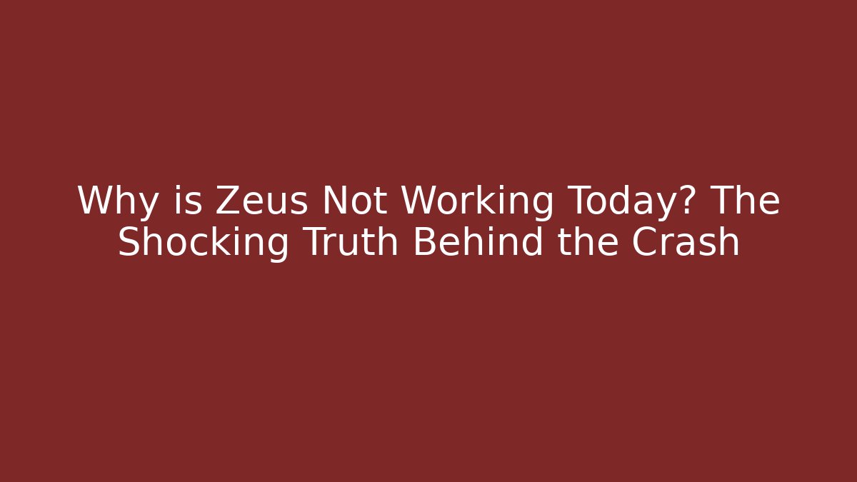 Why is Zeus Not Working Today? The Shocking Truth Behind the Crash