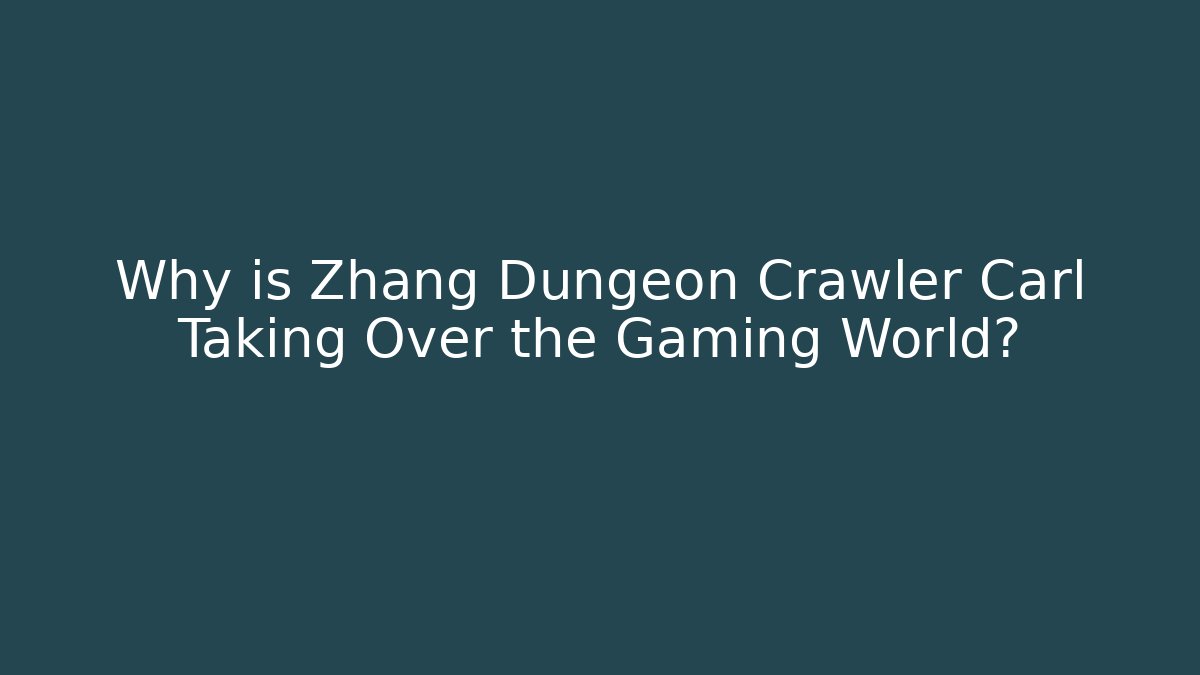Why is Zhang Dungeon Crawler Carl Taking Over the Gaming World?