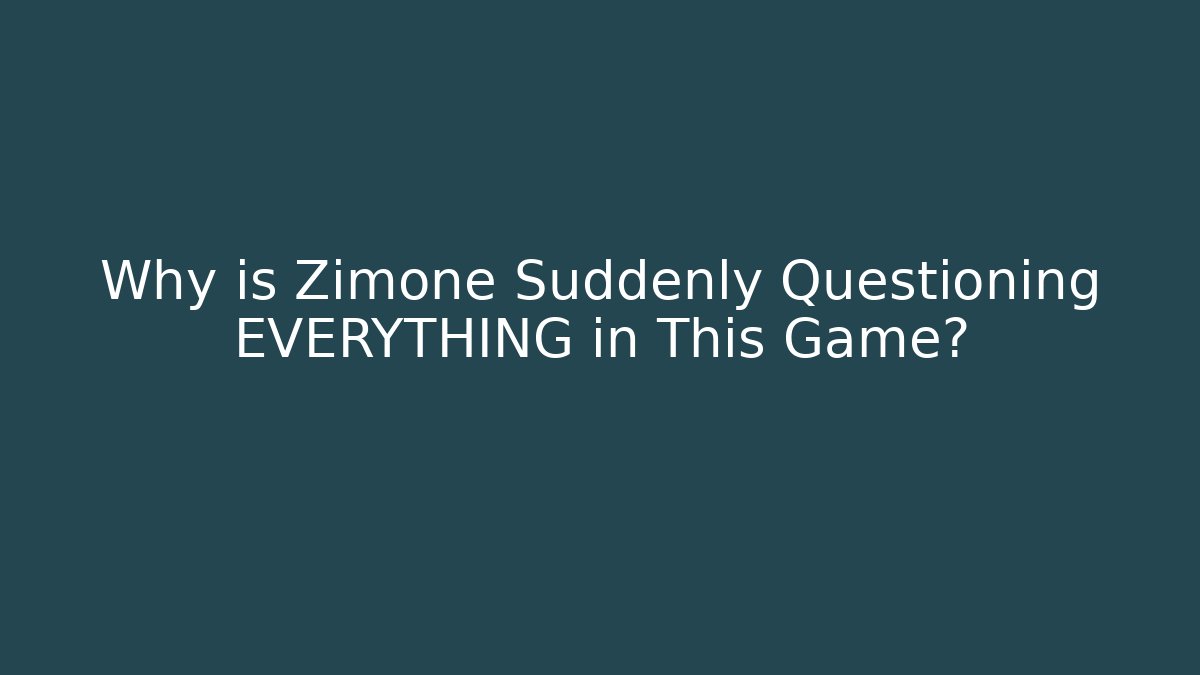 Why is Zimone Suddenly Questioning EVERYTHING in This Game?