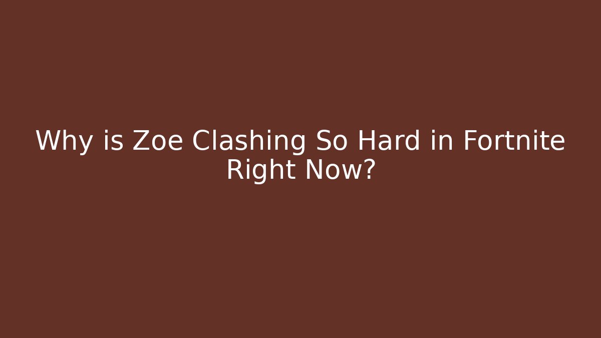 Why is Zoe Clashing So Hard in Fortnite Right Now?