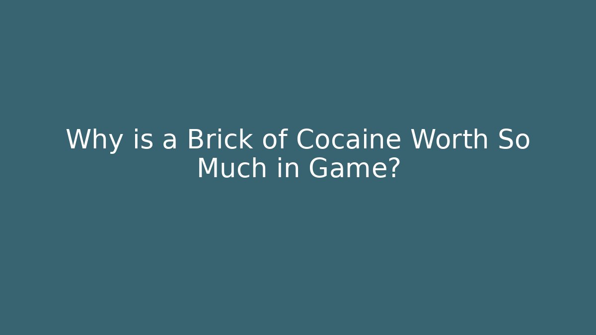 Why is a Brick of Cocaine Worth So Much in Game?
