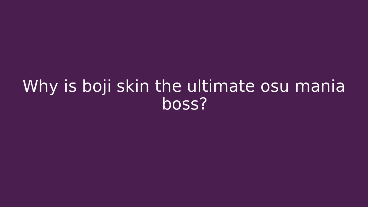 Why is boji skin the ultimate osu mania boss?