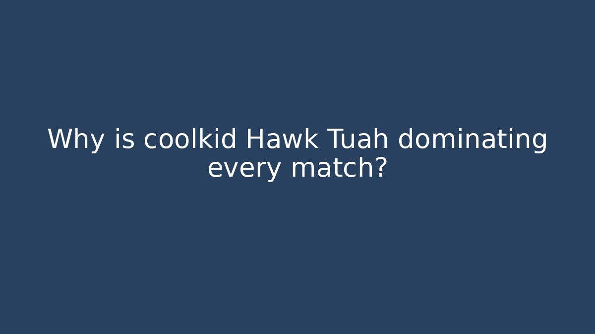 Why is coolkid Hawk Tuah dominating every match?