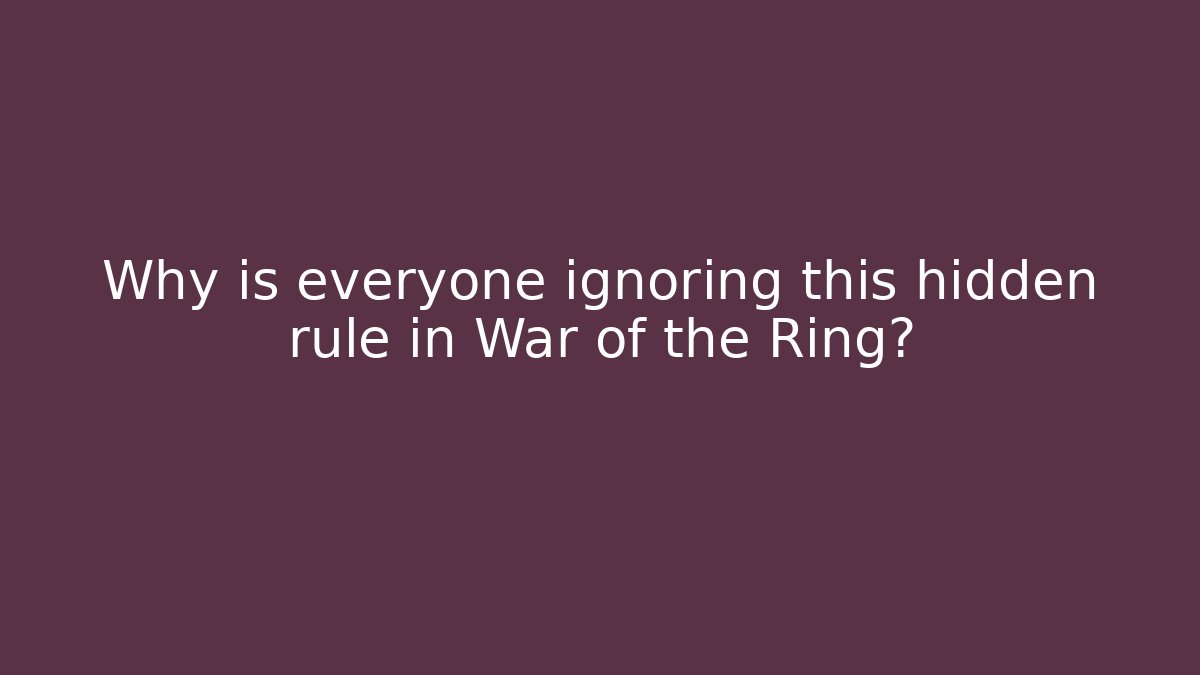 Why is everyone ignoring this hidden rule in War of the Ring?