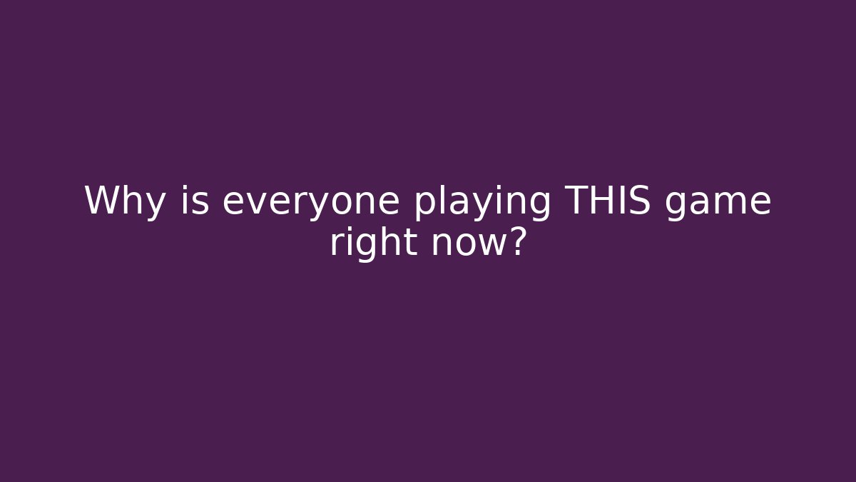 Why is everyone playing THIS game right now?