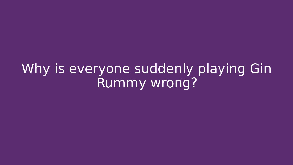 Why is everyone suddenly playing Gin Rummy wrong?
