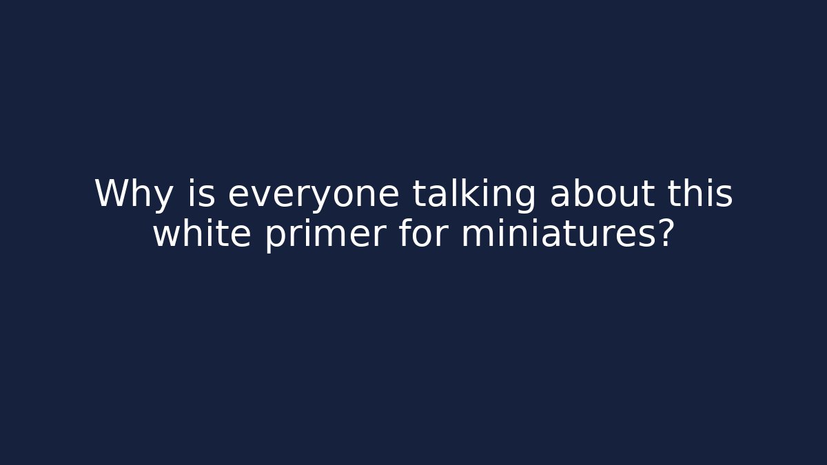 Why is everyone talking about this white primer for miniatures?