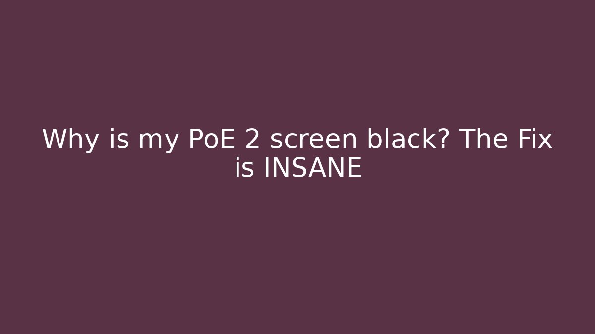 Why is my PoE 2 screen black? The Fix is INSANE