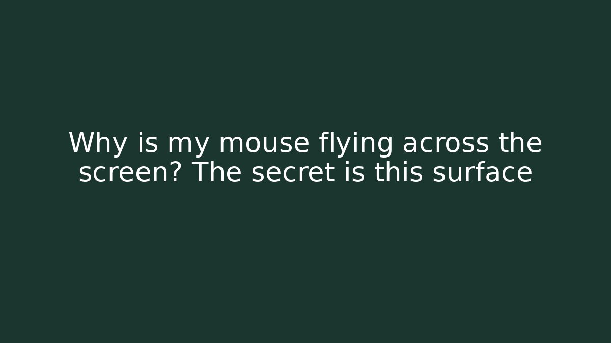 Why is my mouse flying across the screen? The secret is this surface
