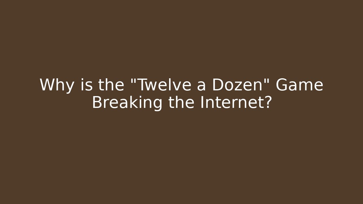 Why is the "Twelve a Dozen" Game Breaking the Internet?