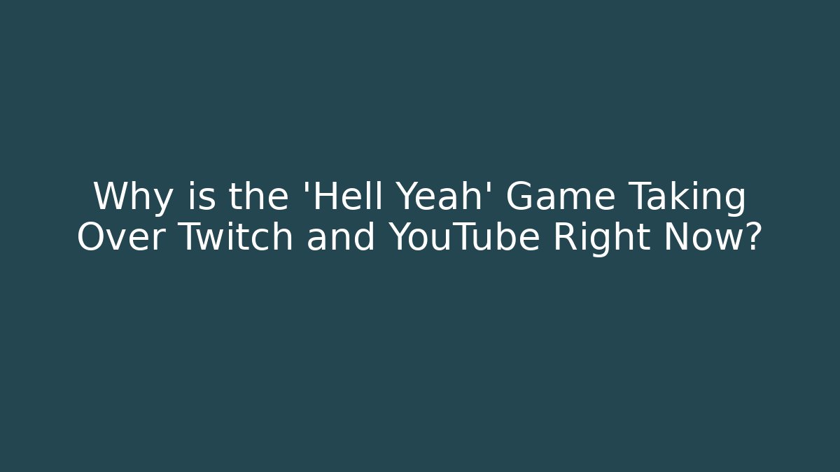 Why is the 'Hell Yeah' Game Taking Over Twitch and YouTube Right Now?