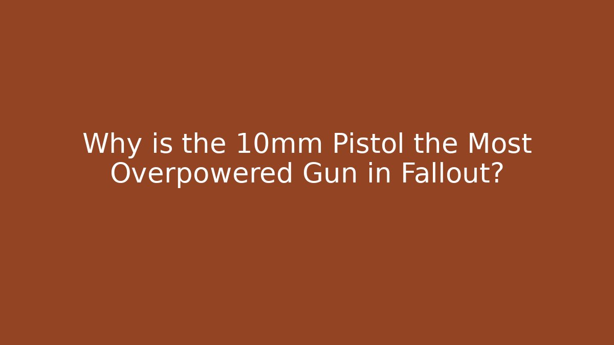 Why is the 10mm Pistol the Most Overpowered Gun in Fallout?