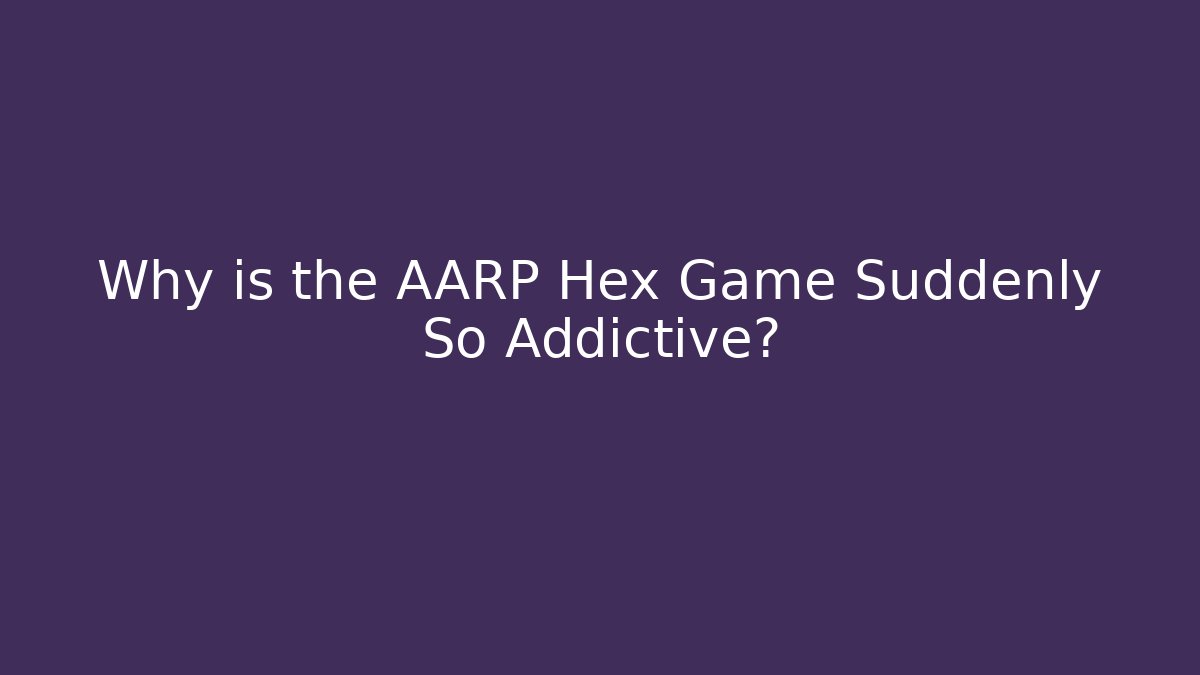 Why is the AARP Hex Game Suddenly So Addictive?