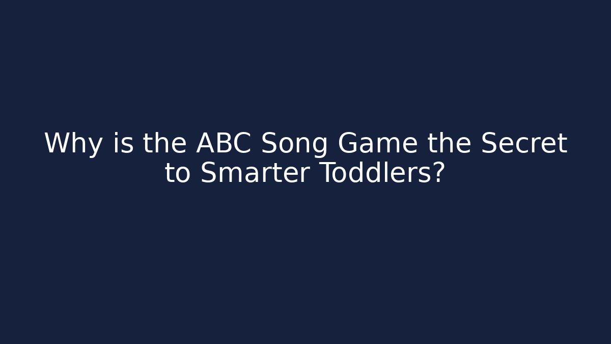 Why is the ABC Song Game the Secret to Smarter Toddlers?
