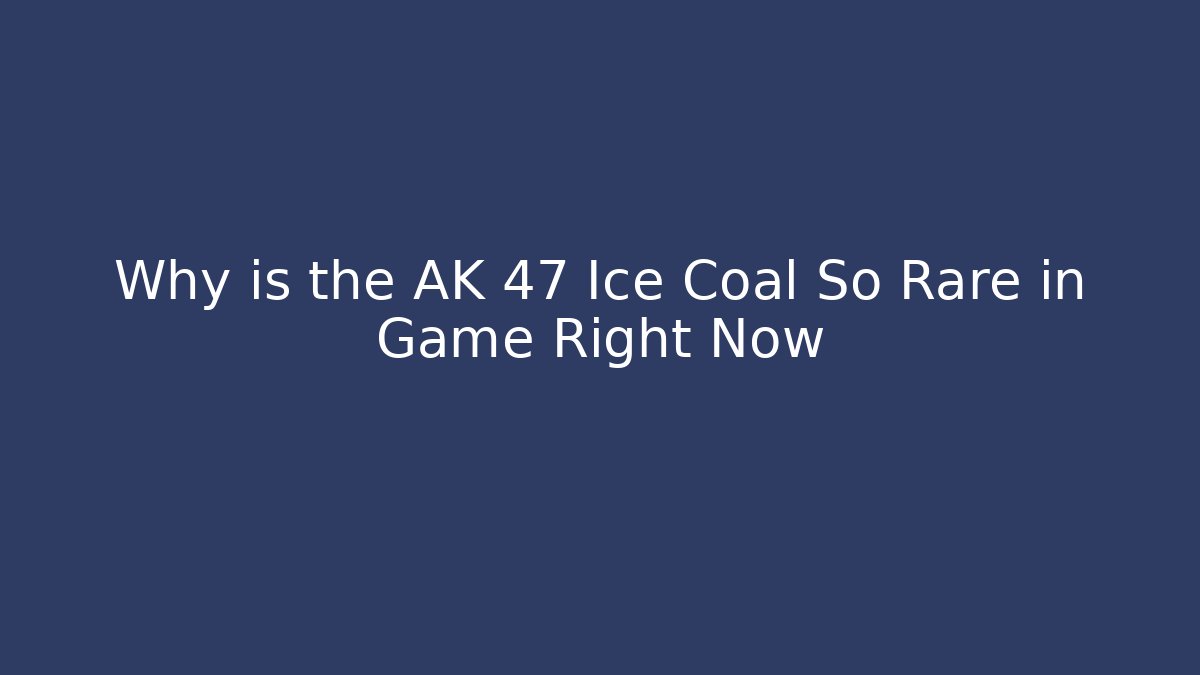 Why is the AK 47 Ice Coal So Rare in Game Right Now