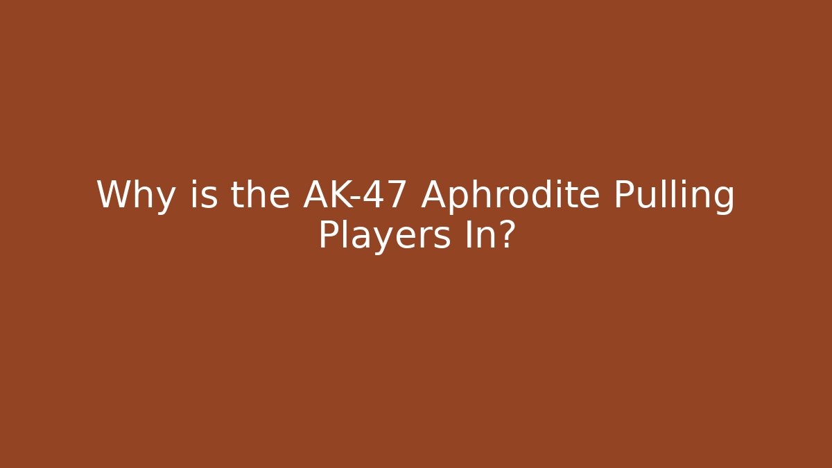 Why is the AK-47 Aphrodite Pulling Players In?