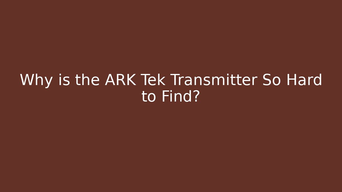 Why is the ARK Tek Transmitter So Hard to Find?