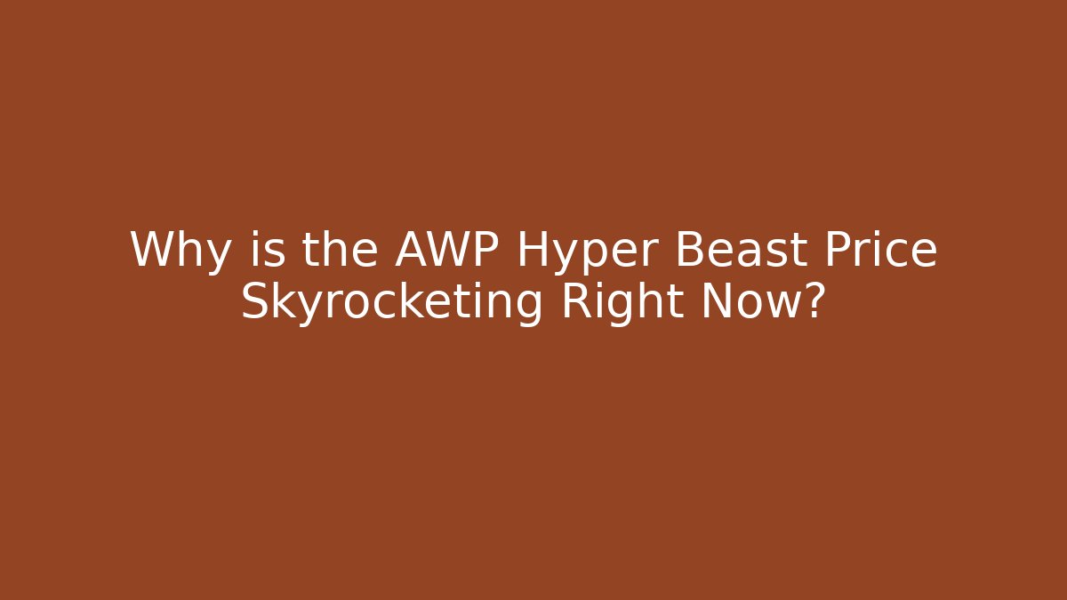 Why is the AWP Hyper Beast Price Skyrocketing Right Now?