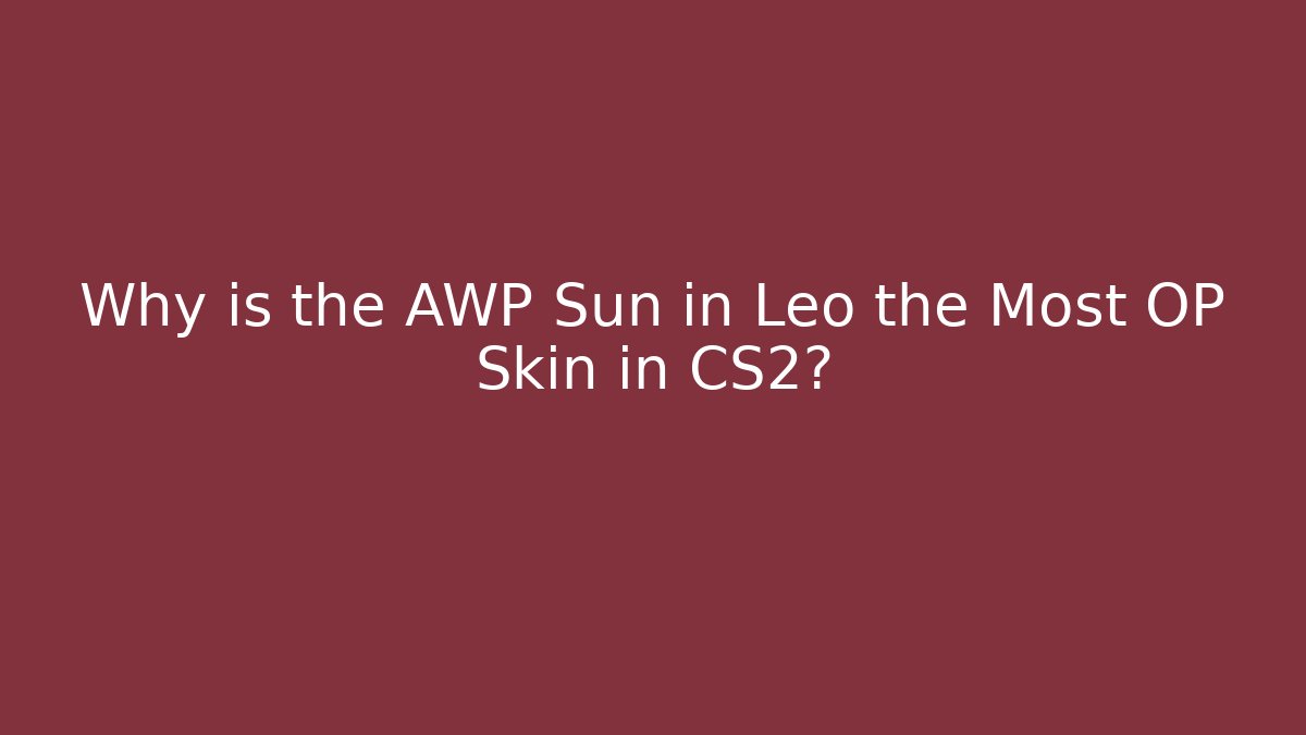 Why is the AWP Sun in Leo the Most OP Skin in CS2?