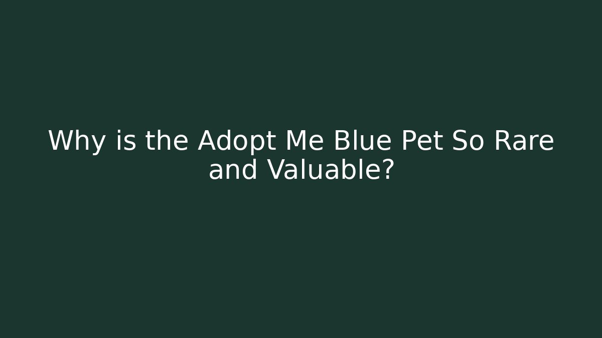 Why is the Adopt Me Blue Pet So Rare and Valuable?