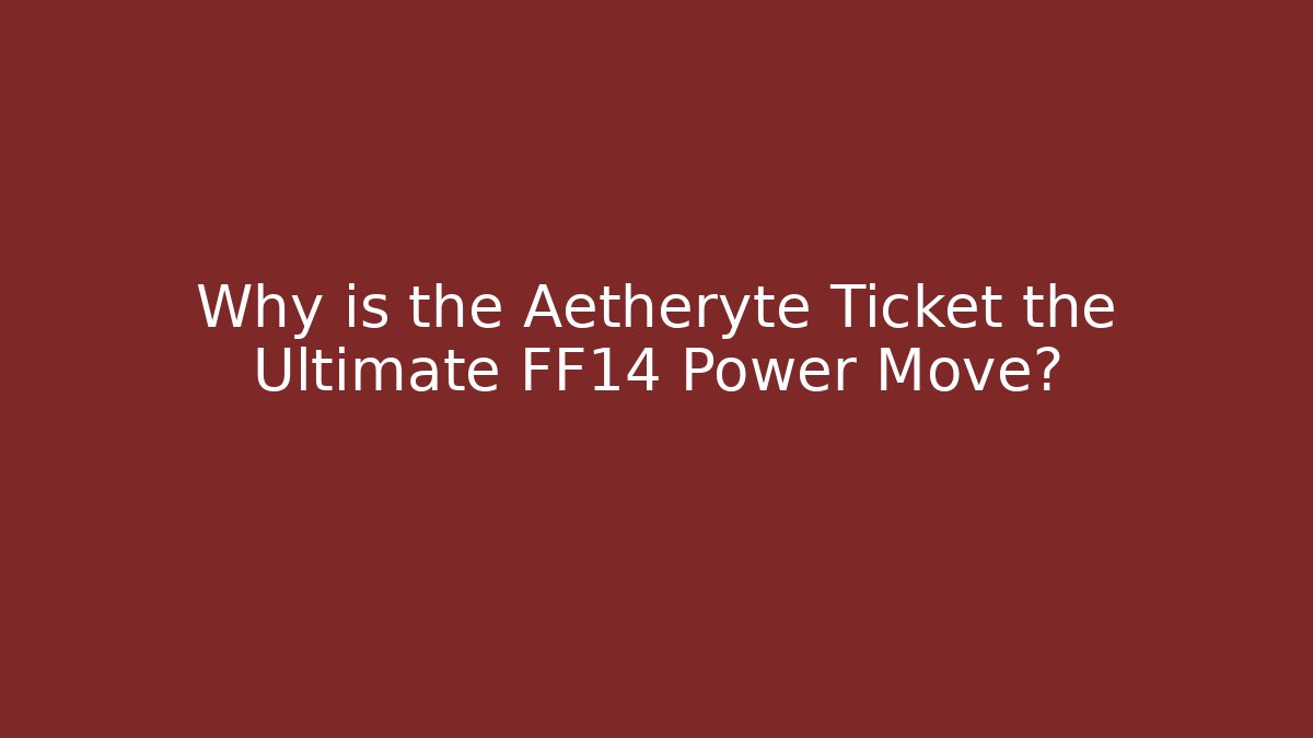 Why is the Aetheryte Ticket the Ultimate FF14 Power Move?