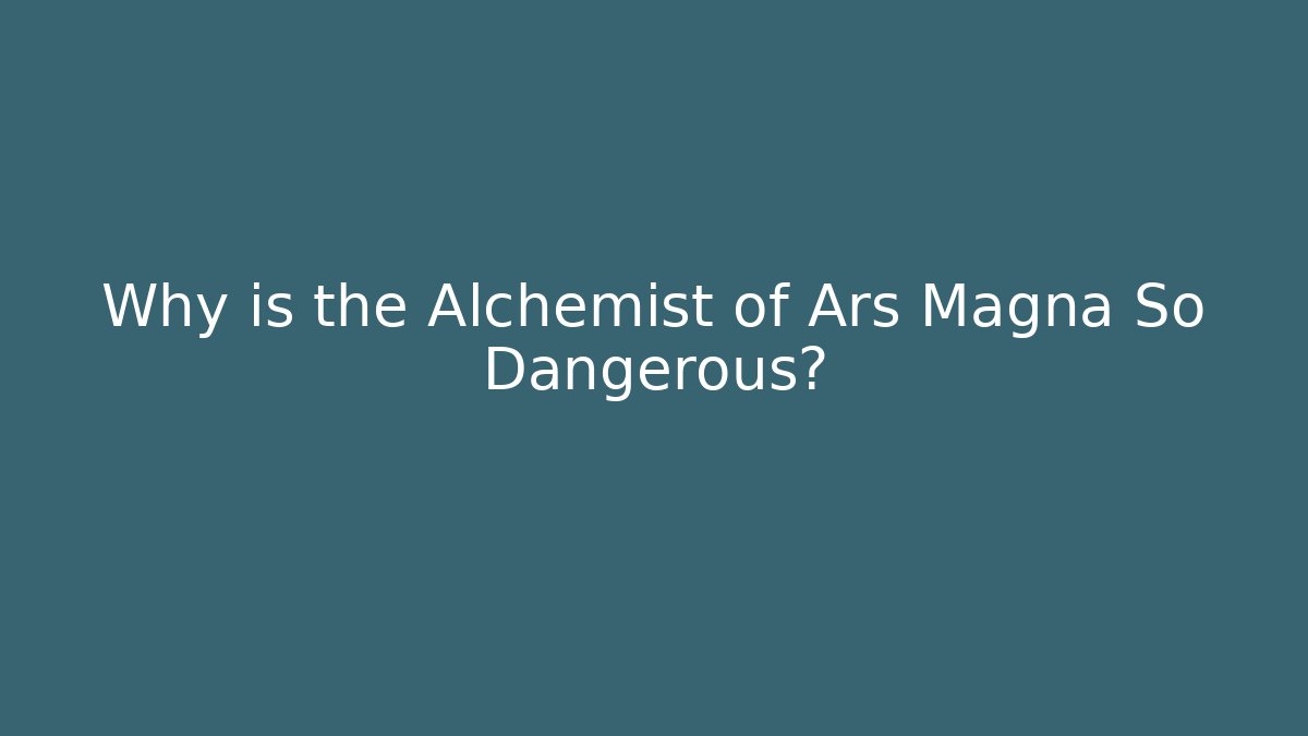 Why is the Alchemist of Ars Magna So Dangerous? - Critter Realm